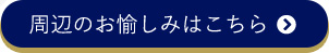 周辺のお愉しみはこちら